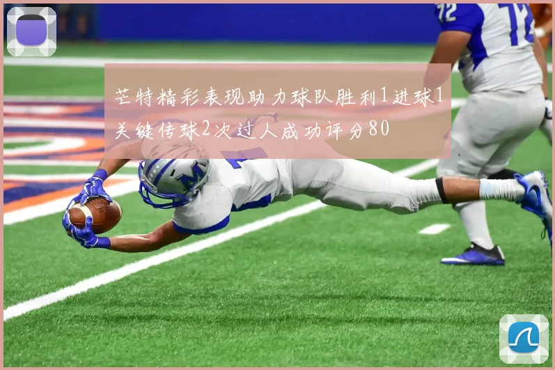 芒特精彩表现助力球队胜利1进球1关键传球2次过人成功评分80